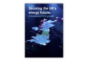 Securing the UK’s Energy Future – A Framework for Growth